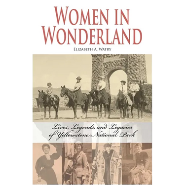 Women in Wonderland: Lives, Legends, and Legacies of Yellowstone