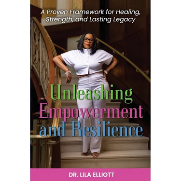 Unleashing Empowerment and Resilience: A Proven Framework for Healing, Strength, and Lasting Legacy