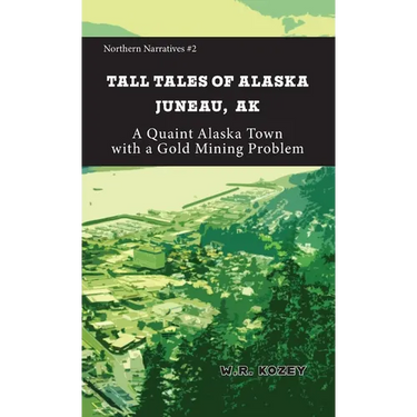 Tall Tales of Alaska Juneau AK: A Quaint Alaska Town with a Gold Mining Problem