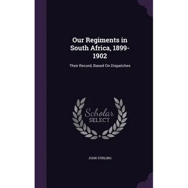Our Regiments in South Africa, 1899-1902: Their Record, Based On Dispatches