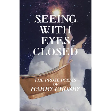 Seeing With Eyes Closed: The Prose Poems of Harry Crosby