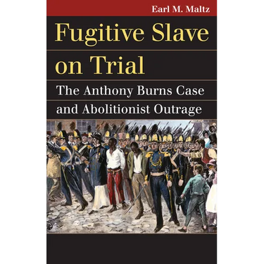Fugitive Slave on Trial: The Anthony Burns Case and Abolitionist Outrage