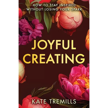 Joyful Creating: How to Stay Inspired without Losing Your Spark