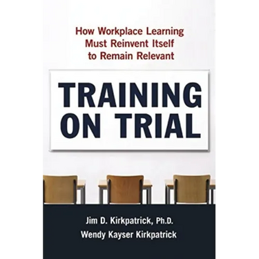 Training on Trial: How Workplace Learning Must Reinvent Itself to Remain Relevant