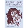 Banshees, Hags, and Changelings: Feminist Folklore Transformations in Irish Writing