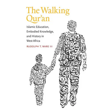 Walking Qur'an: Islamic Education, Embodied Knowledge, and History in West Africa