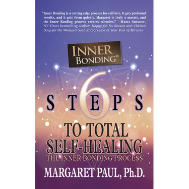 6 Steps to Total Self-Healing: The Inner Bonding Process