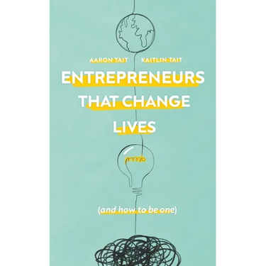 Entrepreneurs That Change Lives: And How to be One
