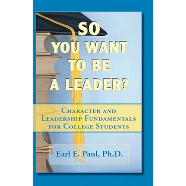 So You Want To Be a Leader?: Character and Leadership Fundamentals for College Students