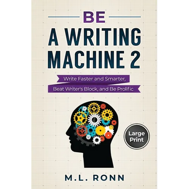 Be a Writing Machine 2: Write Smarter and Faster, Beat Writer's Block, and Be Prolific