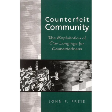 Counterfeit Community: The Exploitation of Our Longings for Connectedness
