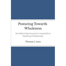 Posturing Towards Wholeness: Our Radical Way Forward to Living Well as Healthcare Professionals