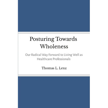 Posturing Towards Wholeness: Our Radical Way Forward to Living Well as Healthcare Professionals