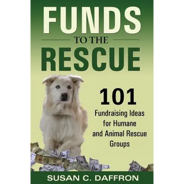 Funds to the Rescue: 101 Fundraising Ideas for Humane and Animal Rescue Groups