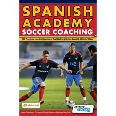 Spanish Academy Soccer Coaching - 120 Practices from the Coaches of Real Madrid, Atletico Madrid & Athletic Bilbao