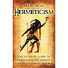 Hermeticism: The Ultimate Guide to Understanding the Hermetica, Kybalion, and Hermetic Principles