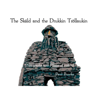 The Skáld and the Drukkin Tröllaukin: Photographs and Poems of Iceland