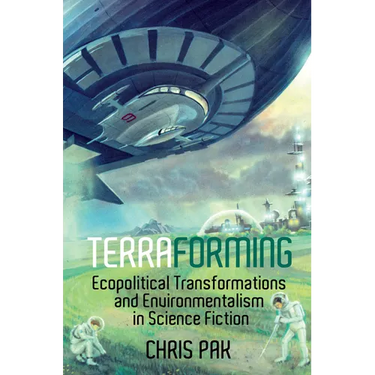 Terraforming: Ecopolitical Transformations and Environmentalism in Science Fiction