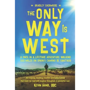 The Only Way Is West: A Once In a Lifetime Adventure Walking 500 Miles On Spain's Camino de Santiago