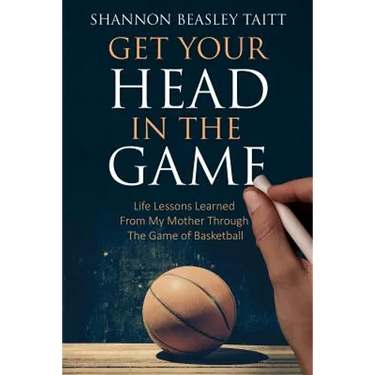 Get Your Head in the Game: Life Lessons Learned from My Mother Through the Game of Basketball