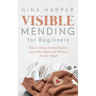 Visible Mending for Beginners: How to Mend Knitted Fabrics and Other Materials With an Artistic Touch