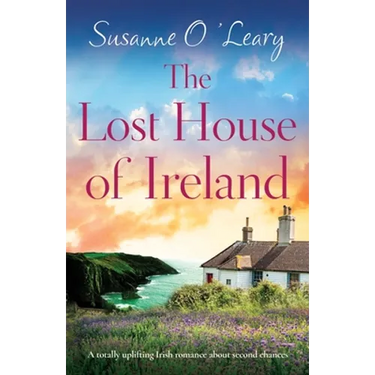 The Lost House of Ireland: A totally uplifting Irish romance about second chances