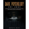 Dark Psychology 101 2021: Understanding the Techniques of Covert Manipulation, Mind Control, Influence, and Persuasion