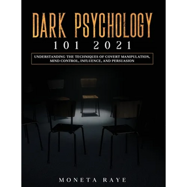 Dark Psychology 101 2021: Understanding the Techniques of Covert Manipulation, Mind Control, Influence, and Persuasion