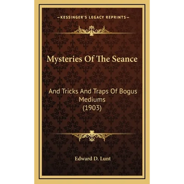 Mysteries Of The Seance: And Tricks And Traps Of Bogus Mediums (1903)