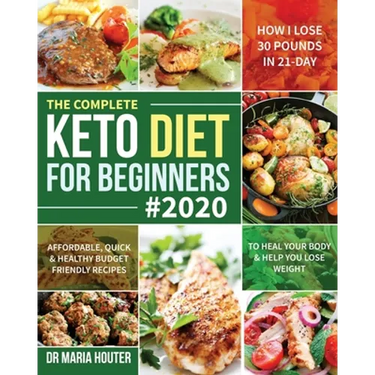 The Complete Keto Diet for Beginners #2020: Affordable, Quick & Healthy Budget Friendly Recipes to Heal Your Body & Help You Lose Weight (How I Lose 3