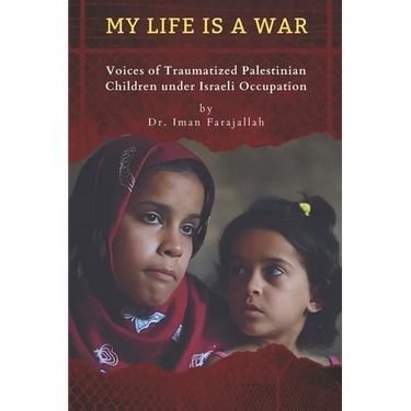 My Life Is a War: Voices of Traumatized Palestinian Children under Israeli Occupation