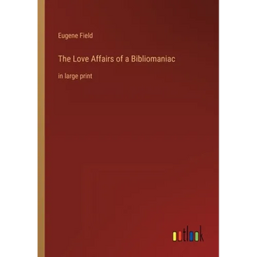 The Love Affairs of a Bibliomaniac: in large print