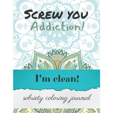 Screw you addiction! I'm clean! sobriety coloring journal: Inspiring Coloring Journal for Addiction Recovery - Mandalas - 8,5" x 11" - 89 pages