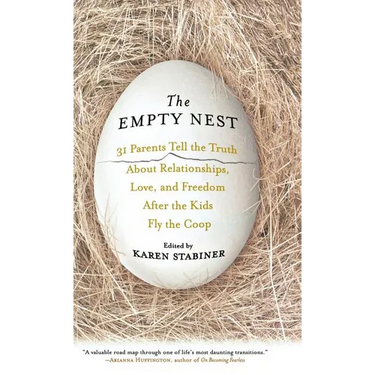The Empty Nest: 31 Parents Tell the Truth about Relationships, Love, and Freedom After Children Fly the Coop