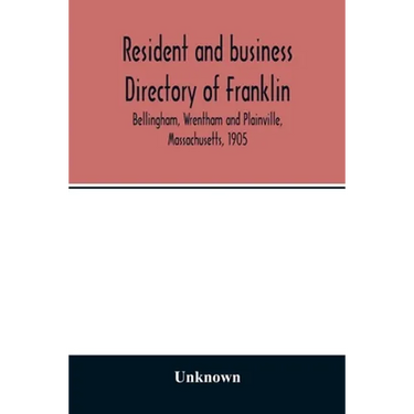 Resident and business directory of Franklin, Bellingham, Wrentham and Plainville, Massachusetts, 1905