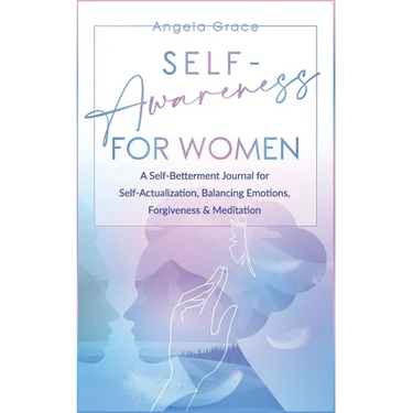 Self Awareness for Women: A Self Betterment Journal for Self Actualization, Balancing Emotions, Forgiveness & Meditation