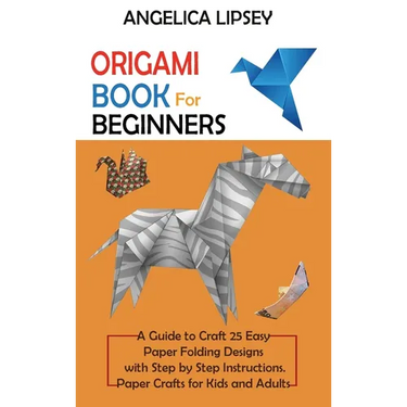 Origami Book for Beginners: A Guide to Craft 25 Easy Paper Folding Designs with Step by Step InstructionsPaper Crafts for Kids and Adults