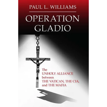 Operation Gladio: The Unholy Alliance Between the Vatican, the Cia, and the Mafia