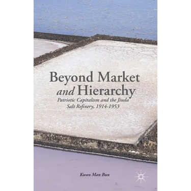 Beyond Market and Hierarchy: Patriotic Capitalism and the Jiuda Salt Refinery, 1914-1953