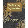 Embracing My Shadow: An Inner Child Healing Workbook