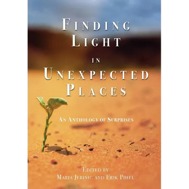 Finding Light in Unexpected Places: An Anthology of Surprises
