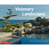 Visionary Landscapes: Japanese Garden Design in North America, the Work of Five Contemporary Masters