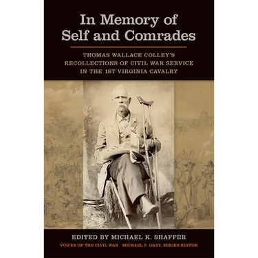 In Memory of Self and Comrades: Thomas Wallace Colley's Recollections of Civil War Service in the 1st Virginia Cavalry