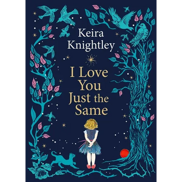 I Love You Just the Same: A Spellbinding Illustrated Gift Book for Ages 3-7 by Keira Knightley