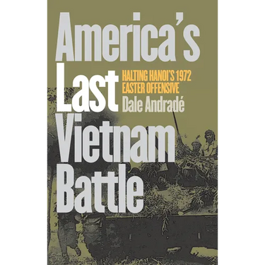 America's Last Vietnam Battle: Halting Hanoi's 1972 Easter Offensive
