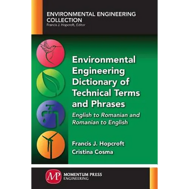 Environmental Engineering Dictionary of Technical Terms and Phrases: English to Romanian and Romanian to English