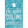 Beginner's Guide to Free Motion Quilting: What Beginners Should Know Before Starting FMQ + 4 Projects for Beginners to Quilt with Confidence
