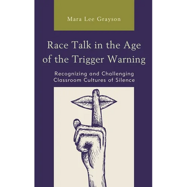 Race Talk in the Age of the Trigger Warning: Recognizing and Challenging Classroom Cultures of Silence