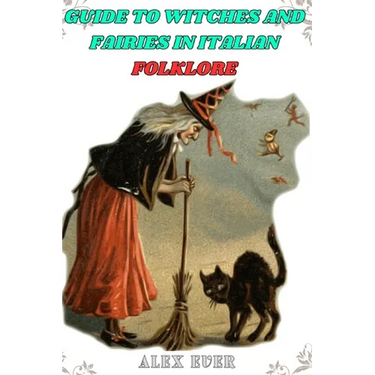 Guide to Witches and Fairies in Italian Folklore: mysteries, about witches and fairies