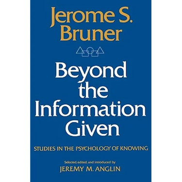 Beyond the Information Given: Studies in the Psychology of Knowing